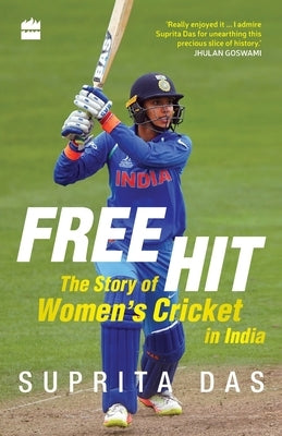 Free Hit: The Story of Women's Cricket in India by Das, Suprita