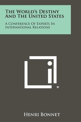 The World's Destiny and the United States: A Conference of Experts in International Relations by Bonnet, Henri
