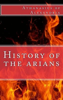 History of the arians by Athanasius of Alexandria
