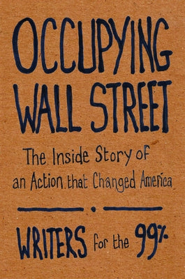 Occupying Wall Street: The Inside Story of an Action That Changed America by For the 99%, Writers