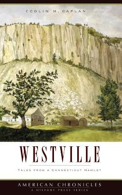 Westville: Tales from a Connecticut Hamlet by Caplan, Colin M.