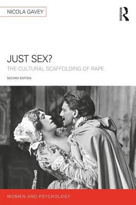 Just Sex?: The Cultural Scaffolding of Rape by Gavey, Nicola