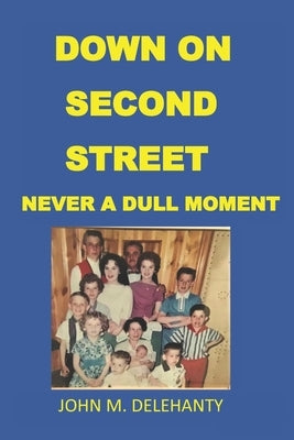 Down on Second Street: Never a Dull Moment by Delehanty, John M.