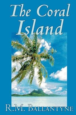 The Coral Island by R.M. Ballantyne, Fiction, Literary, Action & Adventure by Ballantyne, R. M.