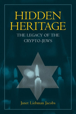 Hidden Heritage: The Legacy of the Crypto-Jews by Jacobs, Janet