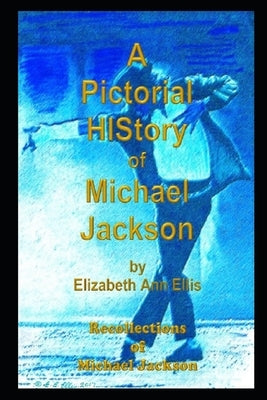 A Pictorial HIStory of Michael Jackson: Recollections of Michael Jackson by Ellis, Elizabeth Ann