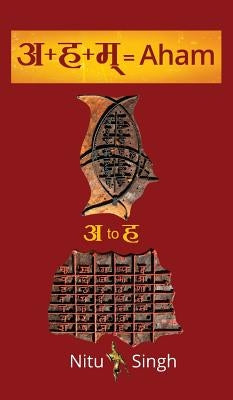 अ+ह+म्=Aham: अ to ह by Nitu Singh