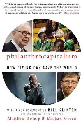Philanthrocapitalism: How Giving Can Save the World by Bishop, Matthew