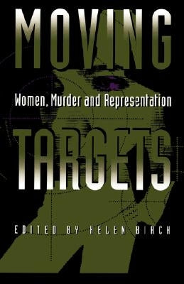 Moving Targets: Women, Murder, and Representation by Birch, Helen