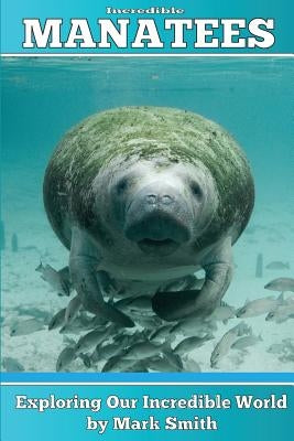 Incredible Manatees: Fun Animal Ebooks for Adults & Kids 7 and Up With Facts & Incredible Photos by Smith, Mark