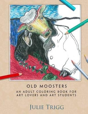 Old Moosters: An Adult Coloring Book for Art Lovers and Art Students by Trigg, Julie