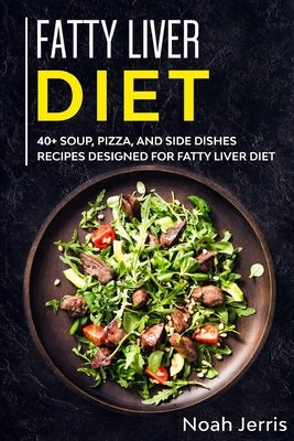 Fatty Liver Diet: 40+ Soup, Pizza, and Side Dishes recipes designed for Fatty Liver diet by Jerris, Noah