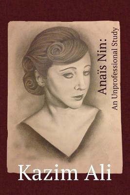 Anaïs Nin: An Unprofessional Study by Ali, Kazim