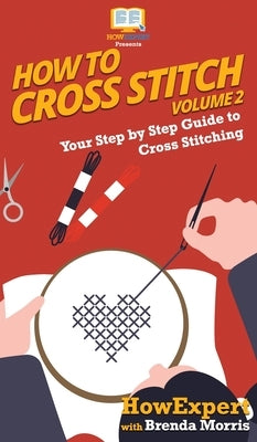 How To Cross Stitch: Your Step By Step Guide to Cross Stitching - Volume 2 by Howexpert