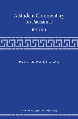 A Student Commentary on Pausanias Book 1 by Hogan, Patrick