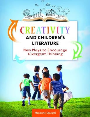 Creativity and Children's Literature: New Ways to Encourage Divergent Thinking by Saccardi, Marianne
