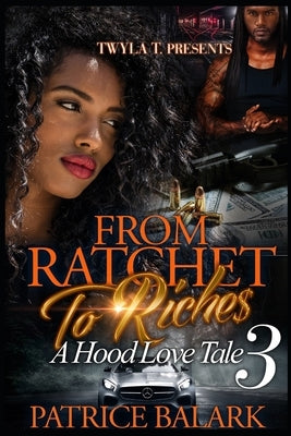 From Ratchet To Riches 3: A Hood Love Tale by Balark, Patrice