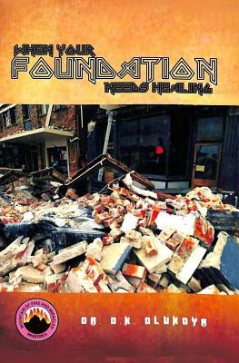 When your foundation needs healing by Olukoya, D. K.