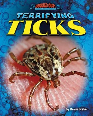 Terrifying Ticks by Blake, Kevin