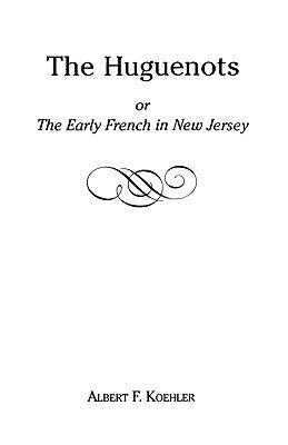 Huguenots or Early French in New Jersey by Koehler, Albert F.