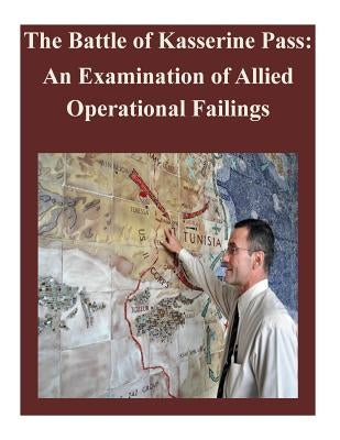 The Battle of Kasserine Pass: An Examination of Allied Operational Failings by Air Command and Staff College