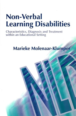 Non-Verbal Learning Disabilities: Characteristics, Diagnosis and Treatment Within an Educational Setting by Molenaar-Klumper, Marieke