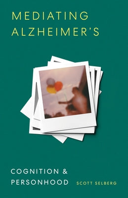 Mediating Alzheimer's: Cognition and Personhood by Selberg, Scott