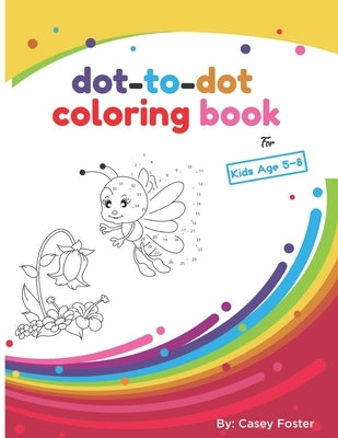 Dot-to-dot coloring book for kids age 5-8: Connecting Dots, Learning Numbers, Numerical Order, Counting, Learning Alphabet, Coloring Images After Conn by Foster, Casey