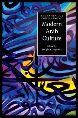 The Cambridge Companion to Modern Arab Culture by Reynolds, Dwight F.
