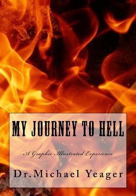 My JOURNEY To HELL: A Graphic Illustrated Experience by Yeager, Michael H.
