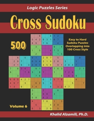 Cross Sudoku: 500 Easy to Hard Sudoku Puzzles Overlapping into 100 Cross Style by Alzamili, Khalid