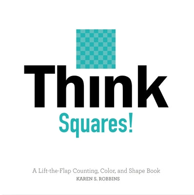 Think Squares!: A Lift-The-Flap Counting, Color, and Shape Book by Robbins, Karen S.