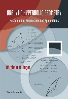 Analytic Hyperbolic Geometry: Mathematical Foundations and Applications by Ungar, Abraham Albert