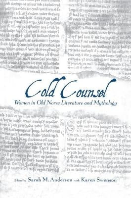 The Cold Counsel: The Women in Old Norse Literature and Myth by Anderson, Sarah M.