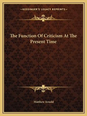 The Function of Criticism at the Present Time by Arnold, Matthew