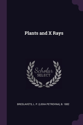 Plants and X Rays by Breslavets, L. P. B. 1882