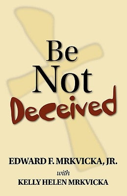 Be Not Deceived by Mrkvicka, Edward F., Jr.