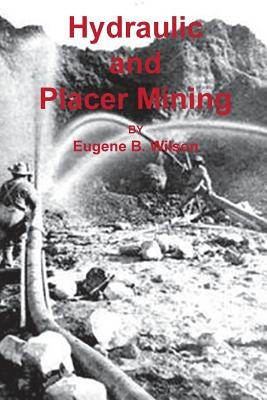 Hydraulic and Placer Mining by Wilson, Eugene B.