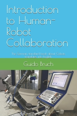 Introduction to Human-Robot Collaboration: The German standard book about Cobots translates into English by Bruch, Guido