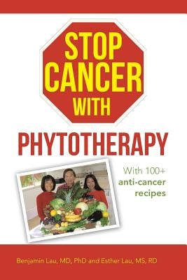Stop Cancer with Phytotherapy: With 100+ anti-cancer recipes by Lau, Benjamin