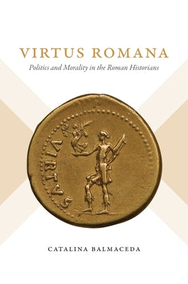 Virtus Romana: Politics and Morality in the Roman Historians by Balmaceda, Catalina