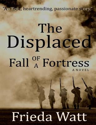 The Displaced: Fall of a Fortress - A Classic Historical Fiction Novel - Volume 1 by Watt, Frieda