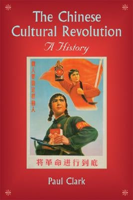 The Chinese Cultural Revolution: A History by Clark, Paul