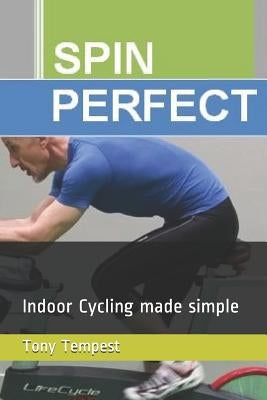 Spin Perfect: Indoor Cycling Made Simple by Tempest, Tony