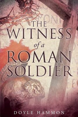 The Witness of a Roman Soldier by Hammon, Doyle