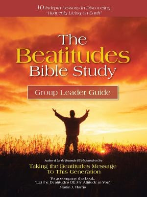 The Beatitudes Bible Study: Taking the Beatitudes Message to This Generation by Harris, Marlin J.