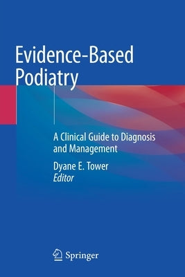 Evidence-Based Podiatry: A Clinical Guide to Diagnosis and Management by Tower, Dyane E.
