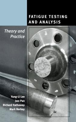 Fatigue Testing and Analysis: Theory and Practice by Lee, Yung-Li