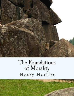 The Foundations of Morality (Large Print Edition) by Hazlitt, Henry