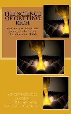The Science of Getting Rich: How to get what you want by changing the way you think by Wattles, Wallace D.